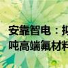 安靠智电：拟投资不超过2亿元建设年产2500吨高端氟材料项目