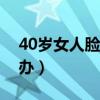 40岁女人脸上长黄褐斑怎么办（黄褐斑怎么办）