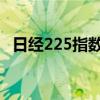 日经225指数早盘收跌4.6% 跌破38000点