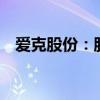 爱克股份：股东拟协议转让5.0270%股份