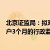 北京证监局：拟对巨丰投资北京分公司采取责令暂停新增客户3个月的行政监管措施