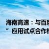 海南高速：与百度网讯等六家生态伙伴签署“车路云一体化”应用试点合作框架协议