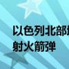 以色列北部地区响起防空警报 黎真主党称发射火箭弹