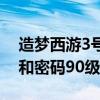 造梦西游3号和密码大全真的（造梦西游3号和密码90级）