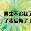 男生不追我了我后悔了如何挽回（男生不追我了我后悔了）