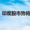 印度股市势将连续第三天下跌 信实集团领跌