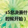 s5总决赛什么时候开始比赛（s5总决赛什么时候开始）