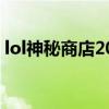 lol神秘商店2024年3月（lol神秘商店2015）