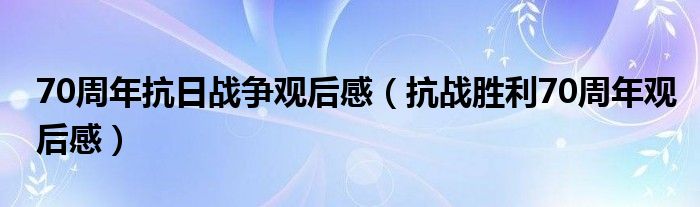 抗战70周年感悟50字（抗日战争胜利七十六周年观后感）