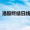 港股终结日线六连涨 恒生指数收盘跌1.47%