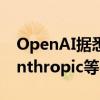 OpenAI据悉要求新一轮投资者不得再支持Anthropic等5家AI公司