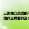 三国鼎立局面的形成对中国历史发展的重大影响是什么（三国鼎立局面的形成）