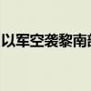 以军空袭黎南部一座建筑内的真主党武装人员