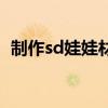 制作sd娃娃材料是什么（sd娃娃制作过程）