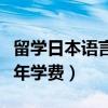 留学日本语言学校一年费用（日本语言学校一年学费）