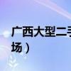 广西大型二手车交易市场（广西2手车交易市场）