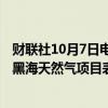 财联社10月7日电，据NTV电视台，三家外国公司对土耳其黑海天然气项目表示兴趣。