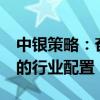 中银策略：奋力做多 坚持“顺周期+高贝塔”的行业配置