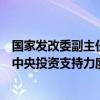 国家发改委副主任刘苏社：对符合条件的建设项目适当加大中央投资支持力度 切实减轻地方政府的投资压力