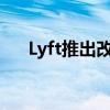 Lyft推出改善薪酬措施以吸引更多司机