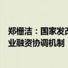 郑栅洁：国家发改委已与金融监管总局牵头建立支持小微企业融资协调机制