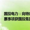 国投电力：向特定对象全国社会保障基金理事会发行A股股票事项获国投集团批复