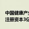 中国健康产业投资基金等成立医院管理公司 注册资本3亿