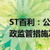 ST百利：公司及实控人等收到湖南证监局行政监管措施决定书