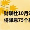 财联社10月9日电，花旗预计新西兰央行11月将降息75个基点。