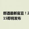 郎酒最新官宣！2020版红花郎·红十五停产，升级版红花郎·15即将发布