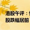 港股午评：恒指跌1.39% 医药、汽车、券商股跌幅居前