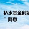 桥水基金创始人达里欧不认为美联储会“大幅”降息