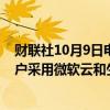 财联社10月9日电，印孚瑟斯和微软扩大战略合作，加速客户采用微软云和生成式人工智能。