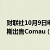 财联社10月9日电，意大利政府倾向于有条件批准斯泰兰蒂斯出售Comau（柯马）股份。