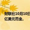 财联社10月10日电，道明银行将在与美国的和解中支付30亿美元罚金。