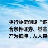 央行决定创设“证券、基金、保险公司互换便利（SFISF）”，支持符合条件证券、基金、保险公司以债券、股票ETF、沪深300成分股等资产为抵押，从人民银行换入国债