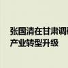 张国清在甘肃调研时强调 着力保持工业稳定增长 加快推动产业转型升级