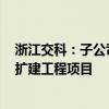 浙江交科：子公司联合体中标19.73亿元乍嘉苏高速公路改扩建工程项目