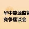 华中能源监管局组织召开湖北省电力市场公平竞争座谈会