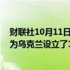 财联社10月11日电，乌克兰总理SHMYHAL表示世界银行为乌克兰设立了100亿美元基金。