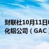 财联社10月11日电，阿联酋环球铝业表示，子公司几内亚氧化铝公司（GAC）的铝土矿出口目前已被海关暂停。