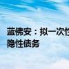 蓝佛安：拟一次性增加较大规模债务限额 置换地方政府存量隐性债务