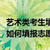 艺术类考生填报志愿是提前批吗（艺术类考生如何填报志愿）