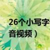 26个小写字母的发音视频（26个小写字母发音视频）