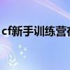 cf新手训练营在哪2023（cf新手训练营在哪）