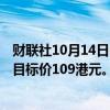 财联社10月14日电，中金维持阿里巴巴“跑赢大市”评级，目标价109港元。