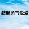 鼓起勇气说爱你是什么歌（鼓起勇气说爱你）