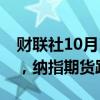 财联社10月14日电，美股期货亚市盘初走低，纳指期货跌0.2%。