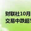 财联社10月15日电，美国取暖油期货在盘后交易中跌超5%。