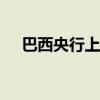 巴西央行上调该国2024年经济增长预期